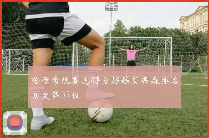 哈登常规赛总得分超越艾弗森排名历史第32位