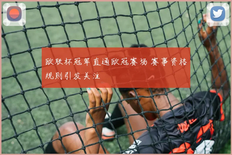 欧联杯冠军直通欧冠赛场 赛事资格规则引发关注