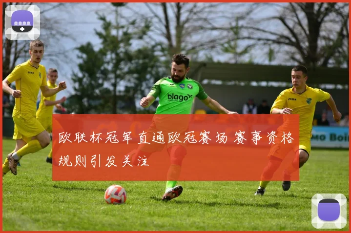 欧联杯冠军直通欧冠赛场 赛事资格规则引发关注